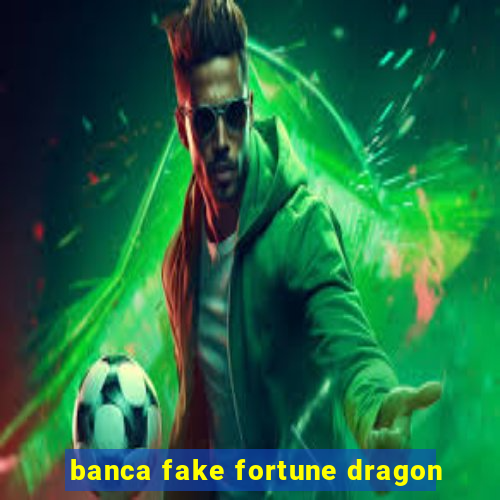 banca fake fortune dragon